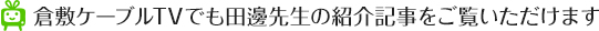 倉敷ケーブルTVでも田邊先生の紹介記事をご覧いただけます